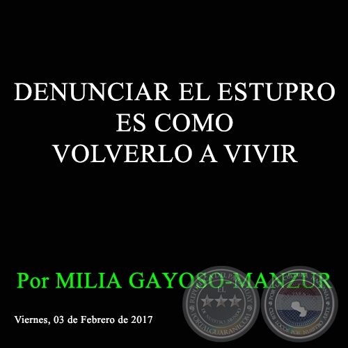 DENUNCIAR EL ESTUPRO ES COMO VOLVERLO A VIVIR - Por MILIA GAYOSO-MANZUR - Viernes, 03 de Febrero de 2017